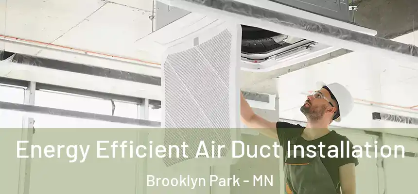  Energy Efficient Air Duct Installation Brooklyn Park - MN