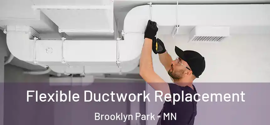  Flexible Ductwork Replacement Brooklyn Park - MN